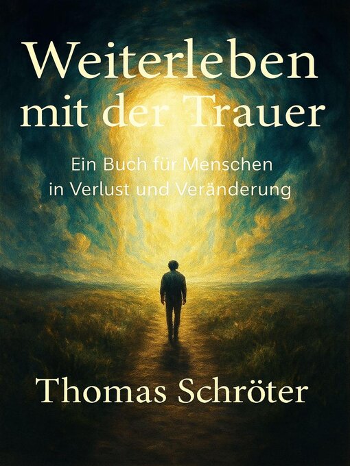 Title details for Weiterleben mit der Trauer –   Ein Buch für Menschen in Verlust und Veränderung by Thomas Schröter - Available